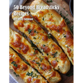 50 Beyond Breadsticks Recipes