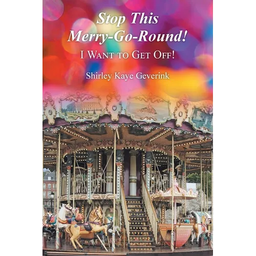 Stop This Merry-Go-Round!: I Want to Get Off!
