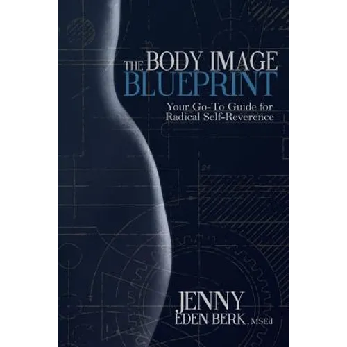The Body Image Blueprint: Your Go-To Guide for Radical Self-Reverence