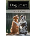 Dog Smart: Evidence-based Training with The Science Dog