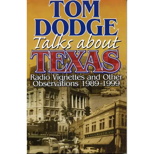 Tom Dodge Talks About Texas: Radio Vignettes and Other Observations 1989-1999