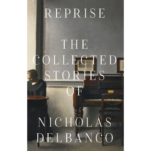 Reprise: The Collected Stories of Nicholas Delbanco
