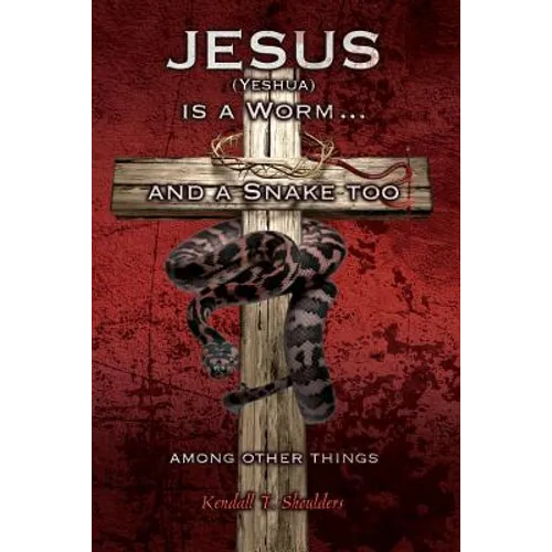 Jesus (Yeshua) is a Worm...and a Snake Too, Among Other Things