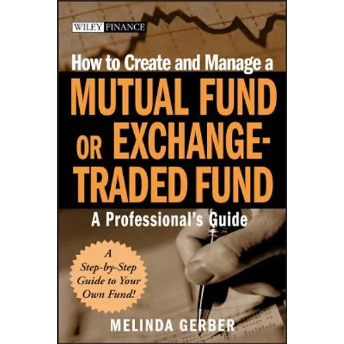 How to Create and Manage a Mutual Fund or Exchange-Traded Fund: A Professional's Guide