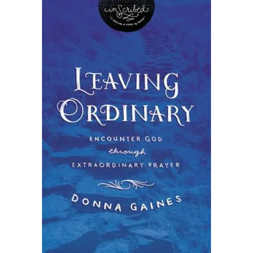 The Leaving Ordinary: Encounter God Through Extraordinary Prayer