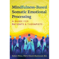 Mindfulness-Based Somatic Emotional Processing: A Guide for Patients and Therapists