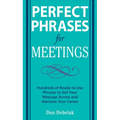 Perfect Phrases for Meetings: Hundreds of Ready-To-Use Phrases to Get Your Message Across and Advance Your Career