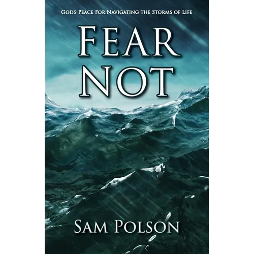 Fear Not: God's Peace For Navigating the Storms of Life