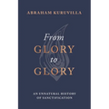 From Glory to Glory: An Unnatural History of Sanctification