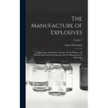 The Manufacture of Explosives: A Theoretical and Practical Treatise On the History, the Physical and Chemical Properties, and the Manufacture of Expl