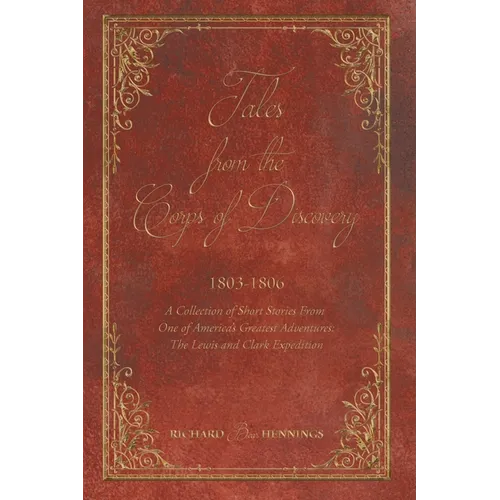 Tales from the Corps of Discovery: 1803-1806: A Collection of Short Stories From One of America's Greatest Adventures The Lewis and Clark Expedition