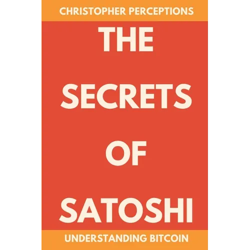 The Secrets of Satoshi: Understanding Bitcoin