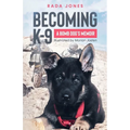 Becoming K-9: A Bomb Dog's Memoir