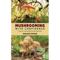 Mushrooming with Confidence: A Guide to Collecting Edible and Tasty Mushrooms