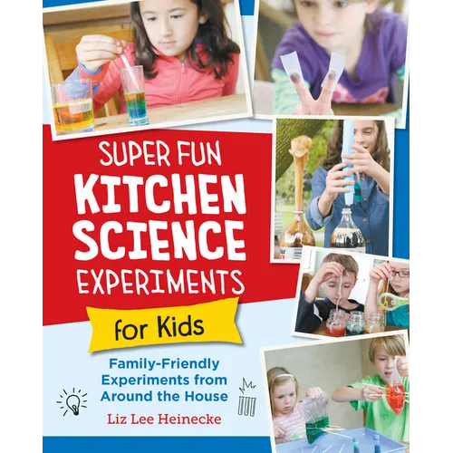 Super Fun Kitchen Science Experiments for Kids: 52 Family Friendly Experiments from Around the House