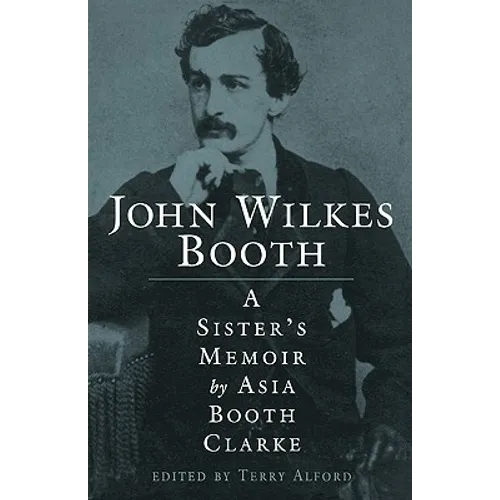 John Wilkes Booth: A Sisteras Memoir
