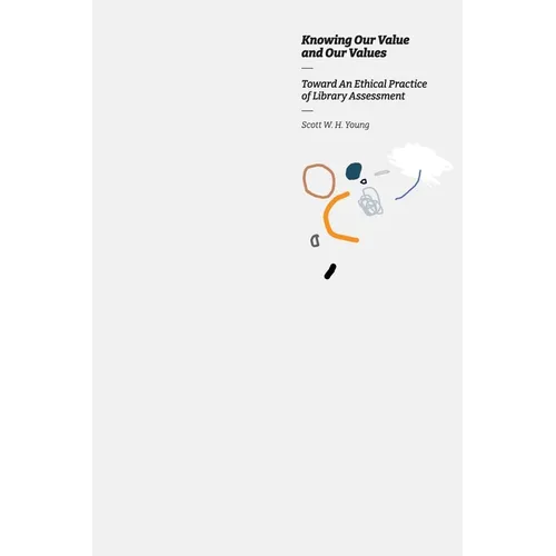 Knowing our Value and our Values: Toward An Ethical Practice of Library Assessment