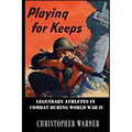 Playing For Keeps: Legendary Athletes in Combat During World War II