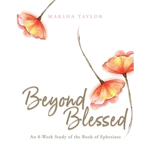 Beyond Blessed: An 8-Week Study of the Book of Ephesians