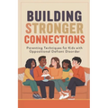 Building Stronger Connections: Parenting Techniques for Kids with Oppositional Defiant Disorder