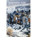 Marshal Ney: The Bravest of the Brave