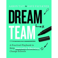 Dream Team: A Practical Playbook to Help Innovative Educators Change Schools