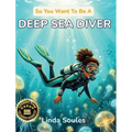 So You Want To Be A Deep Sea Diver: A Kids' Guide to Deep Sea Diving, Underwater Exploration, Ocean Mysteries, and the Daring Divers Who Discover What