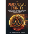The Diabolical Trinity: Healing Religious Trauma from a Wrathful God, Tormenting Hell, and a Sinful Self