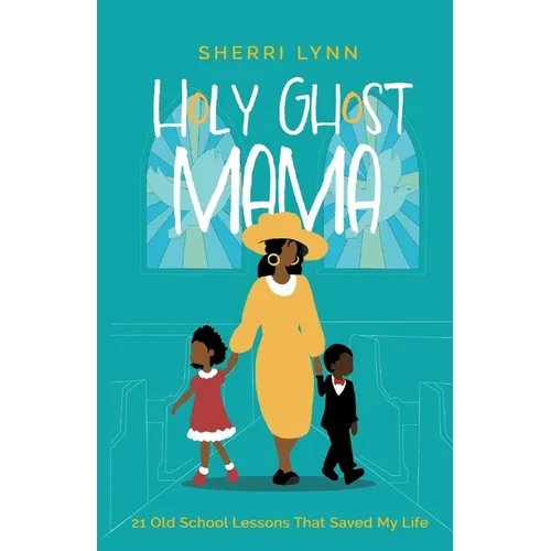 Holy Ghost Mama: 21 Old School Lessons That Saved My Life