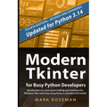 Modern Tkinter for Busy Python Developers: Quickly learn to create great looking user interfaces for Windows, Mac and Linux using Python's standard GU