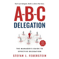 A-B-C Delegation: The Manager's Guide to Effective Delegation