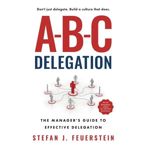 A-B-C Delegation: The Manager's Guide to Effective Delegation