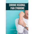 Complex Regional Pain Syndrome: A Beginner's Quick Start Guide to Managing CRPS Through Diet, With Sample Curated Recipes