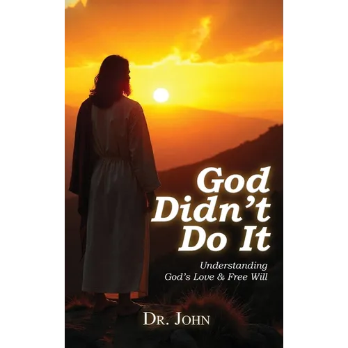 God Didn't Do It: Understanding God's Love & Free Will