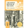 A Reasoned Defense of the Faith: Collected Essays in Christian Apologetics