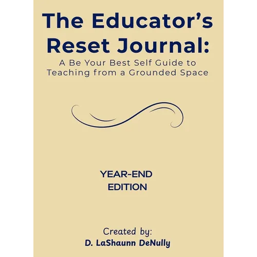 The Educator's Reset Journal: A Be Your Best Self Guide to Teaching from a Grounded Space