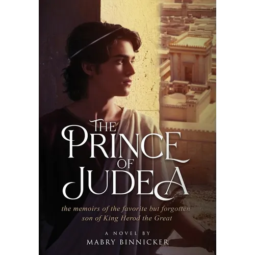 The Prince of Judea: the memoirs of the favorite but forgotten son of King Herod the Great