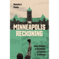 The Minneapolis Reckoning: Race, Violence, and the Politics of Policing in America