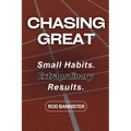 Chasing Great: Small Habits. Extraordinary Results