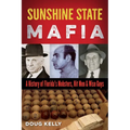 Sunshine State Mafia: A History of Florida's Mobsters, Hit Men, and Wise Guys