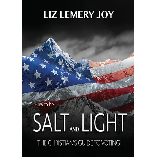 How to Be Salt and Light: The Christian's Guide to Voting