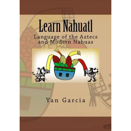 Learn Nahuatl: Language of the Aztecs and Modern Nahuas