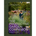 The Productive Garden Companion: A Complete Guide to Growing for Abundance and Beauty in Any Space