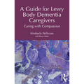 A Guide for Lewy Body Dementia Caregivers: Caring with Compassion