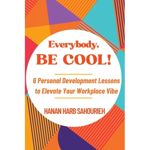 Everybody, Be Cool!: 6 Personal Development Lessons to Elevate Your Workplace Vibe
