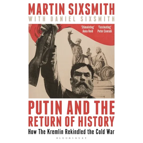 Putin and the Return of History: How the Kremlin Rekindled the Cold War