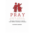 Pray Your Child Into Purpose Prayer Book for The Intentional Parent: 30 Days of Prayers to Guide Your Child's Journey to Purpose