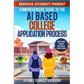 Serious Student/Parent Comprehensive Guide to the AI-Based College Application Process