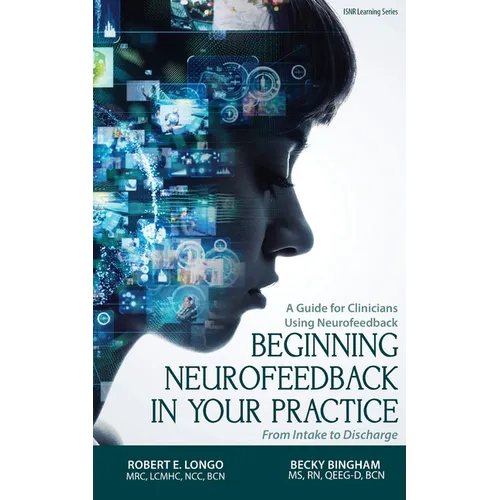 Beginning Neurofeedback in Your Practice: A Guide for Clinicians Using Neurofeedback From Intake to Discharge