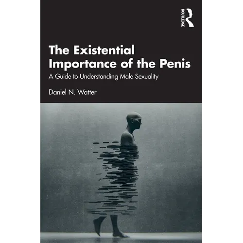The Existential Importance of the Penis: A Guide to Understanding Male Sexuality